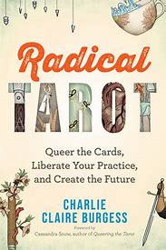 Radical Tarot - Queer the Cards, Liberate Your Practice, and Create the Future