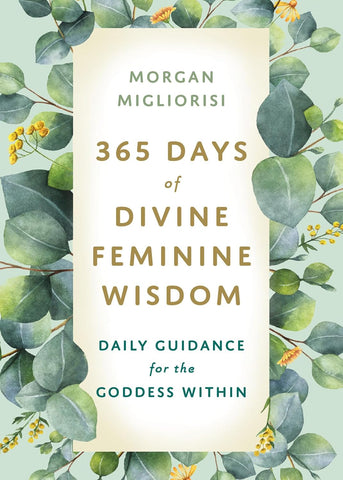 365 Days of Divine Feminine Wisdom - Morgan Migliorisi