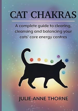 Cat Chakras: A Complete Guide to Clearing, Cleansing and Balancing your Cats' Core Energy Centres