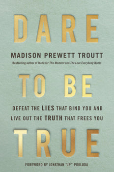 Dare To Be True by Madison Prewett Troutt