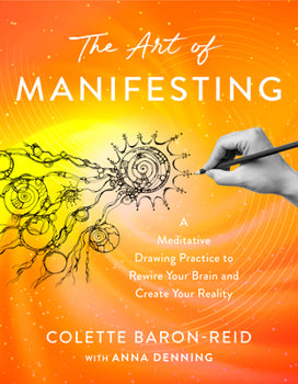 The Art of Manifesting by Colette Baron-Reid with Anna Denning