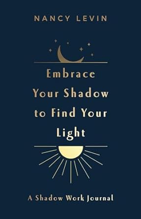 Embrace Your Shadow to Find Your Light - Shadow Work Journal by Nancy Levin