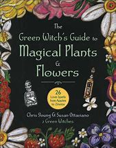 The Green Witch's Guide To Magical Plants & Flowers