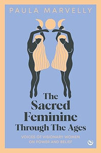 The Sacred Feminine Through The Ages - by Paula Marvelly
