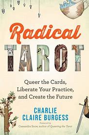 Radical Tarot - Queer the Cards, Liberate Your Practice, and Create the Future (COA)