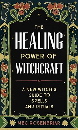 The Healing Power of Witchcraft By: Meg Rosenbriar