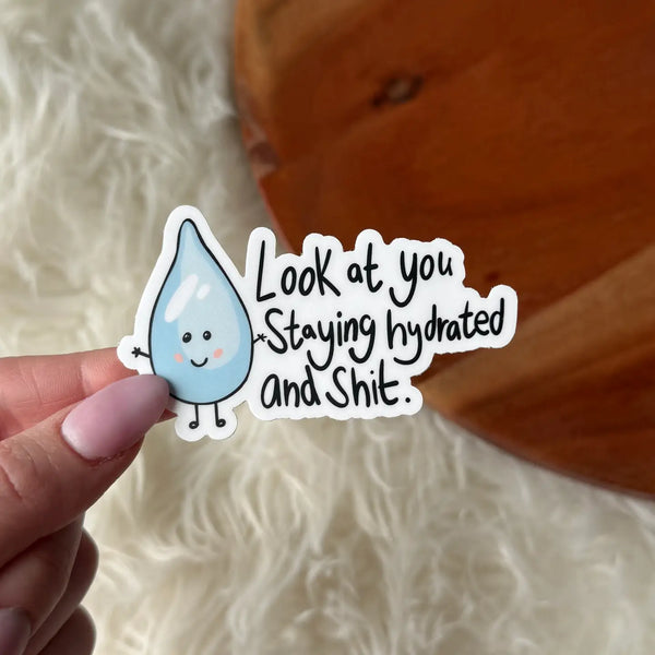 "Look At You Staying Hydrated and Shit" Sticker
