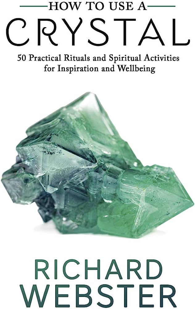 How to Use a Crystal: 50 Practical Rituals and Spiritual Activities for Inspiration and Well-Being