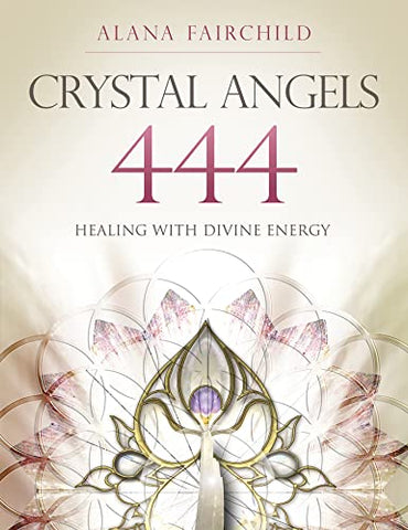 Crystal Angels 444: Healing with the Divine Power of Heaven & Earth
