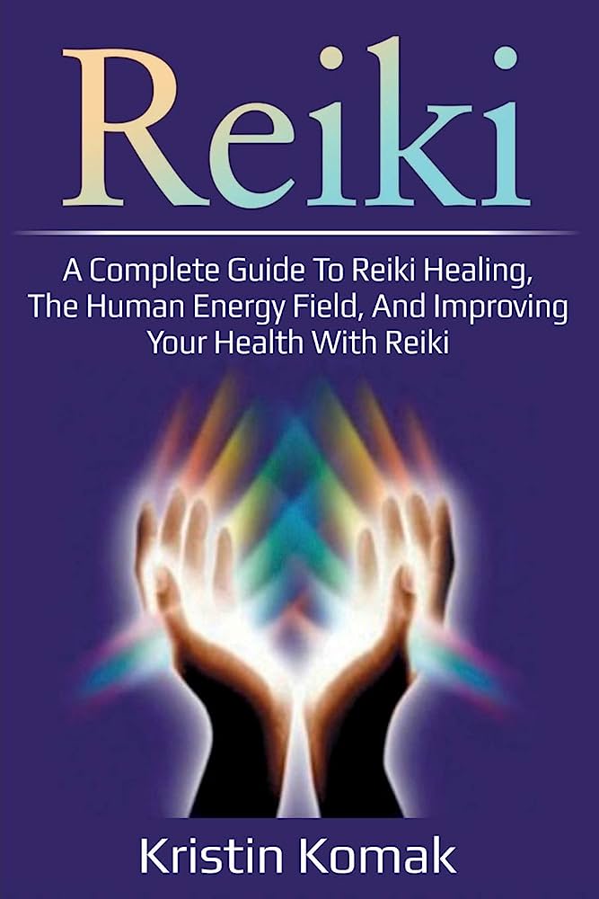 Reiki: A complete guide to Reiki healing, the human energy field, and improving your health with Reiki