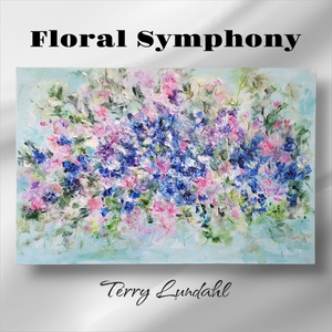 "Floral Symphony" - by Terry Lundahl - Original Acrylic