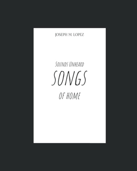 Sounds Unheard: Songs of Home by Joseph M. Lopez