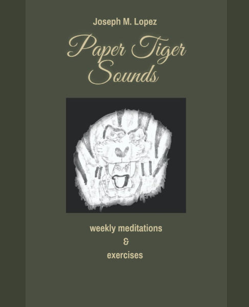 Paper Tiger Sounds: Weekly Meditations & Exercises by Joseph M. Lopez