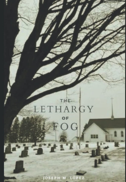 The Lethargy of Fog by Joseph M. Lopez