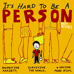 It's Hard to Be a Person: Defeating Anxiety, Surviving the World and Having More Fun by Brett Newski