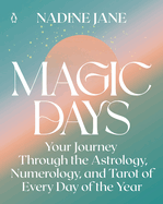 Magic Days; Your Journey Through the Astrology, Numerology, and Tarot of Every Day of the Year