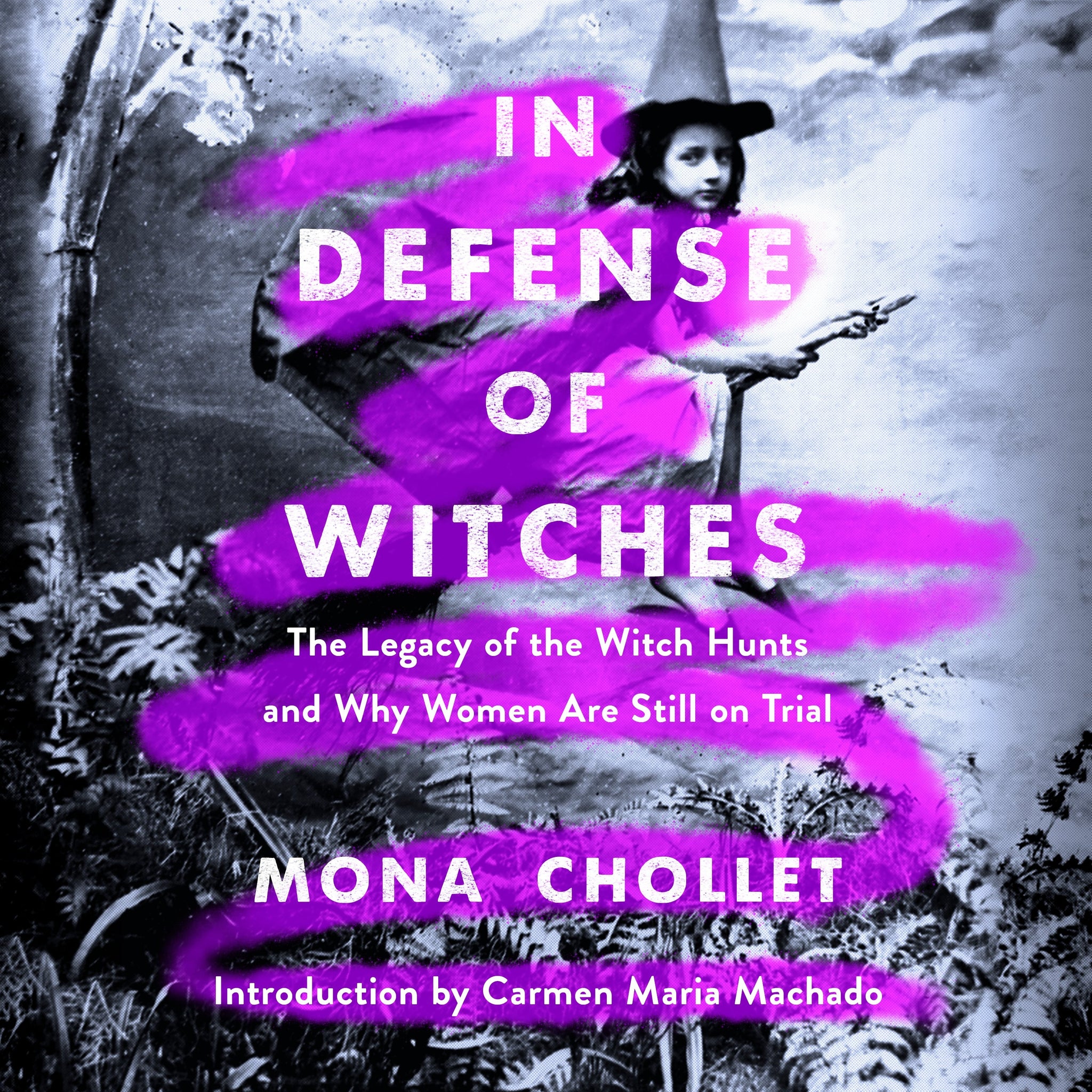In Defense of Witches: The Legacy of the Witch Hunts and Why Women Are Still on Trial