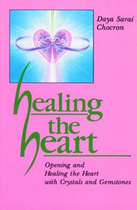Healing The Heart: Opening and Healing the Heart with Crystals and Gemstones