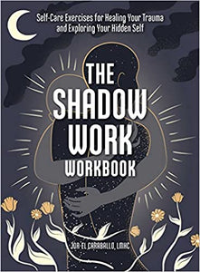 The Shadow Work Workbook: Self-Care Exercises for Healing Your Trauma and Exploring Your Hidden Self