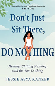 Don't Just Sit There, Do Nothing: Healing, Chilling, and Living with the Tao Te Ching