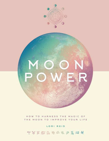 Moon Power: How to Harness the Magic of the Moon to Improve Your Life