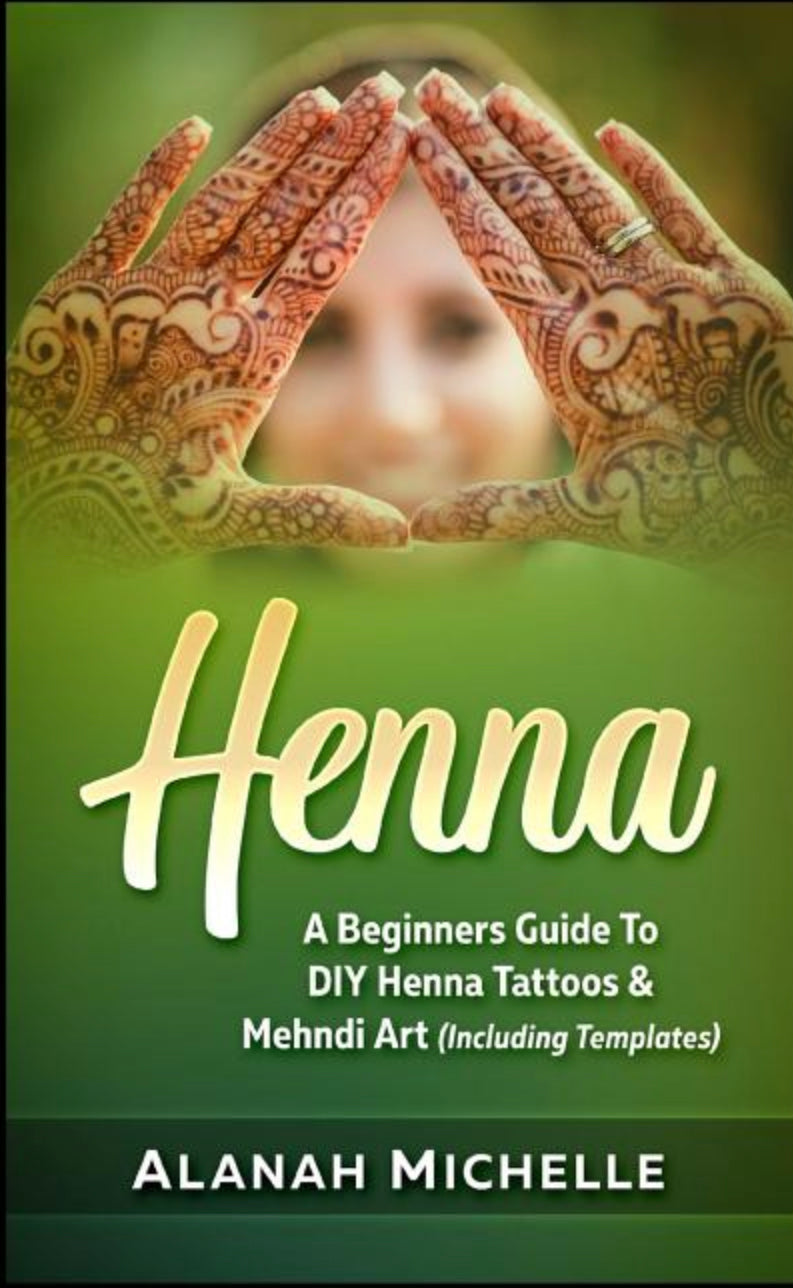Henna: A Beginner’s Guide to DIY Henna Tattoos & Mehndi Art (Including Templates)
