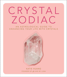 Crystal Zodiac: An Astrological Guide To Enhancing Your Life With Crystals