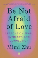 Be Not Afraid of Love; Lessons on Fear, Intimacy, and Connection