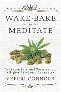 Wake, Bake & Meditate; Take Your Spiritual Practice to a Higher Level