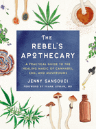 The Rebel’s Apothecary: A Practical Guide To The Healing Magic of Cannabis, CBD, and Mushrooms